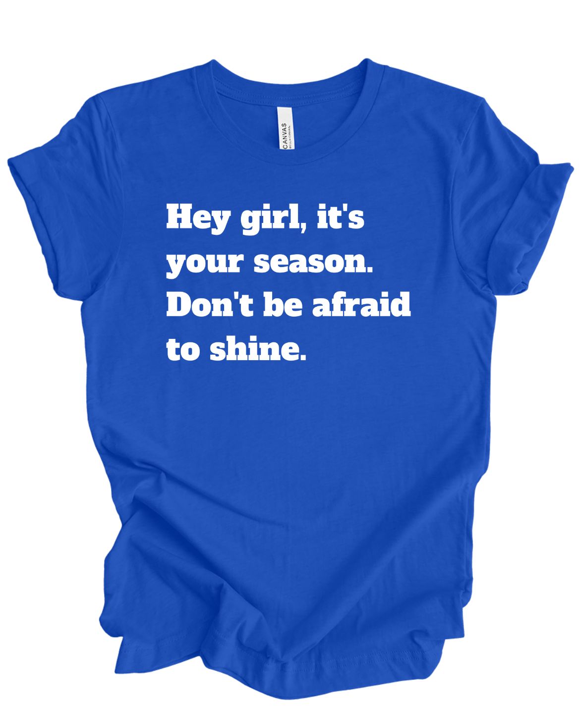 Hey girl its your season don't be afraid to shine T shirt