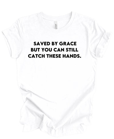 Save by grace- But you can still catch these hands T-shirt