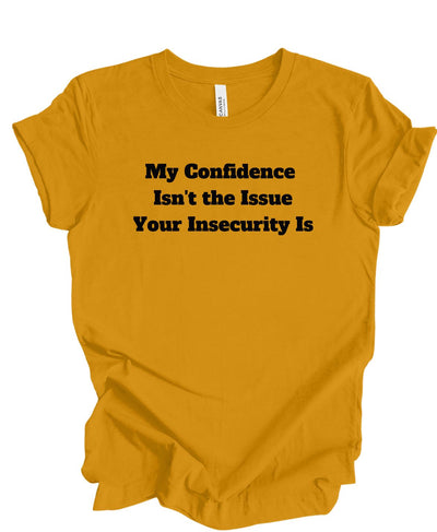 My confidence Isn't The Issue Your Insecurity Is T-Shirt