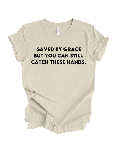 Save by grace- But you can still catch these hands T-shirt