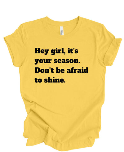 Hey girl its your season don't be afraid to shine T shirt