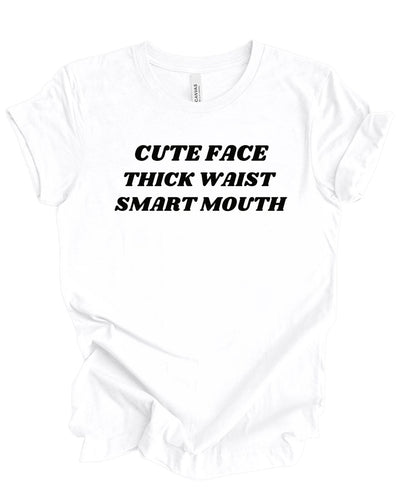 Cute Face ,Thick Waist, Smart Mouth T-Shirt