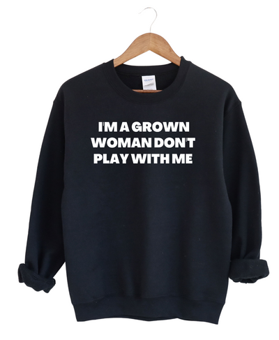 I'm A Grown Women Don't Play With Me Sweatshirt