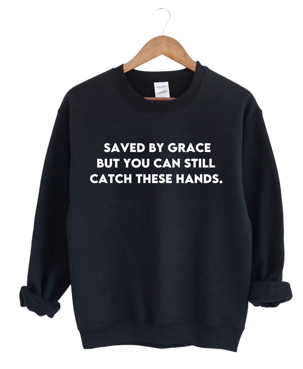 Save By Grace But You Can still Catch These Hands -Sweatshirt