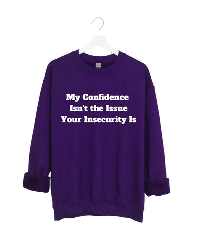 My Confidence Isn't The Issue Your Insecurity Is Sweatshirt