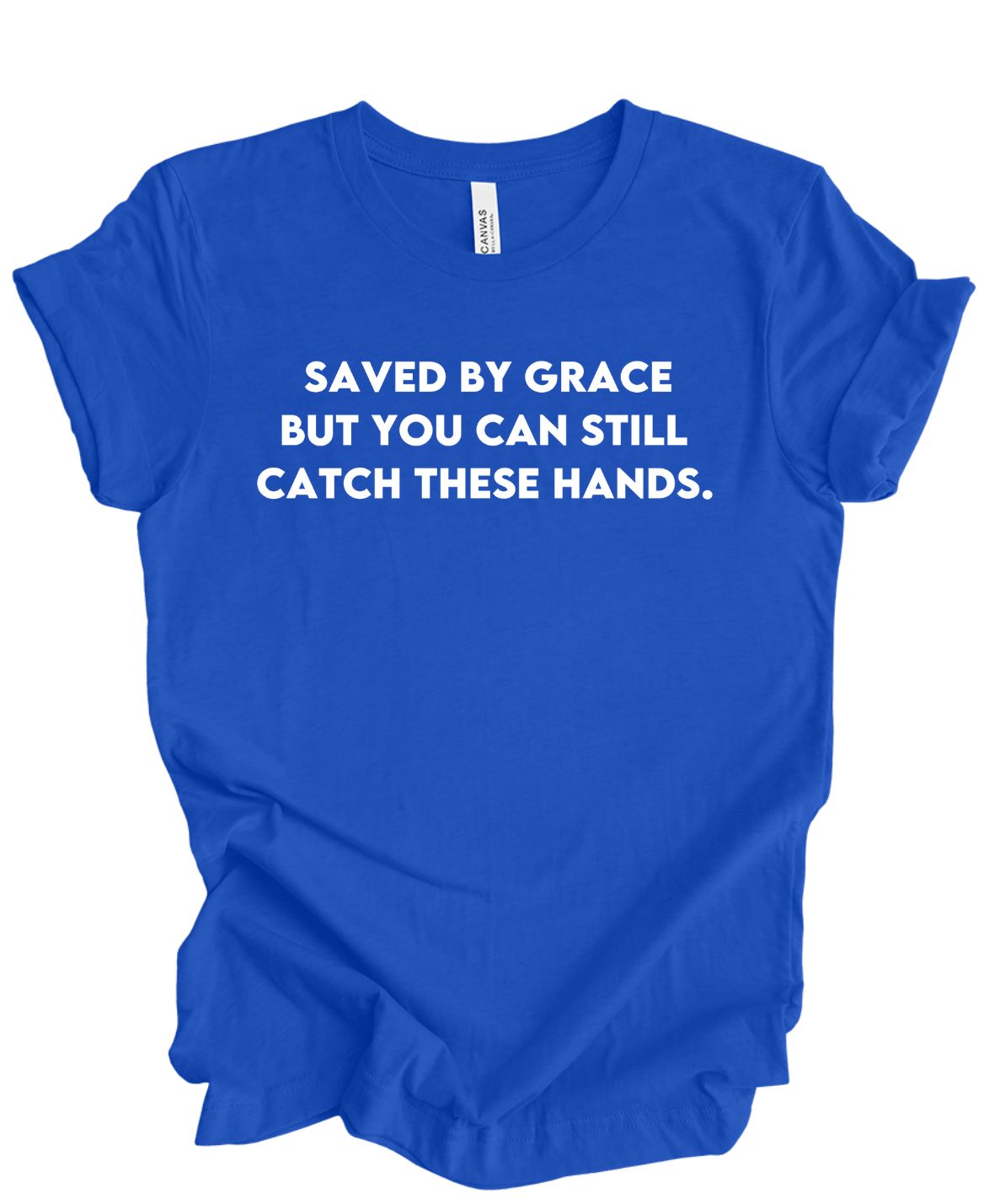 Save by grace- But you can still catch these hands T-shirt