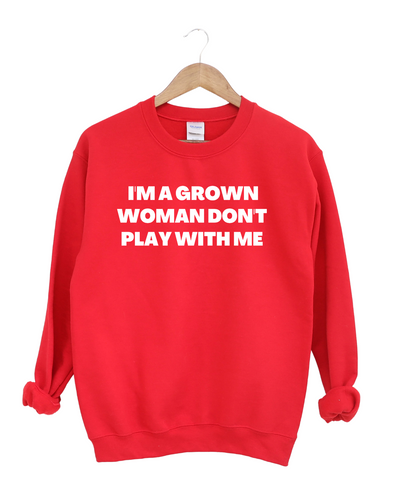 I'm A Grown Women Don't Play With Me Sweatshirt