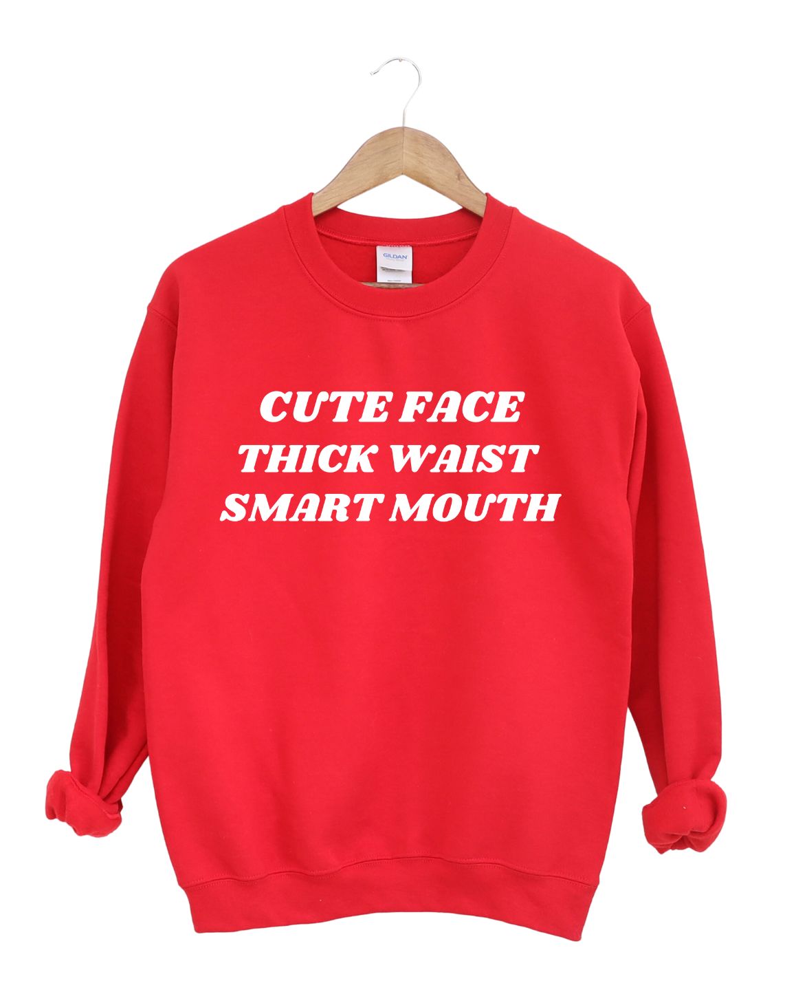 CUTE FACE ,THICK WAIST, SMART MOUTH SWEATSHIRT