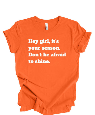 Hey girl its your season don't be afraid to shine T shirt