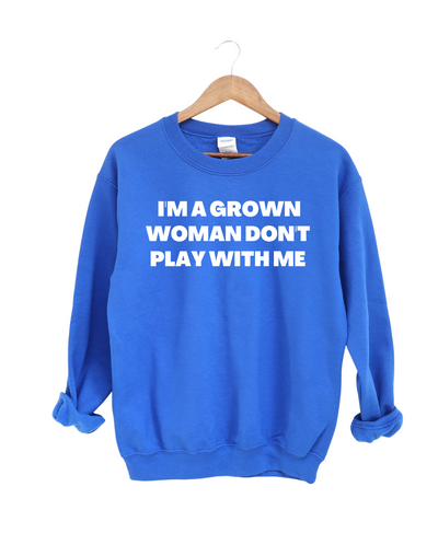 I'm A Grown Women Don't Play With Me Sweatshirt