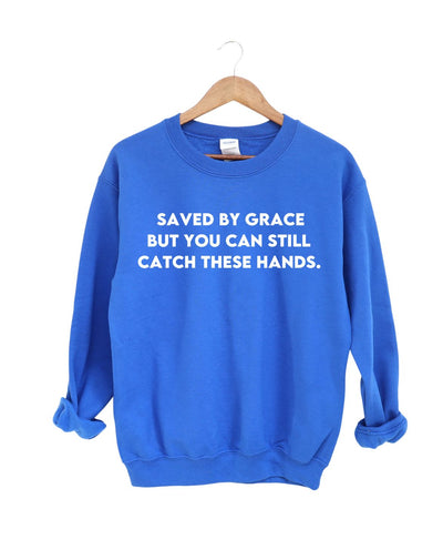 Save By Grace But You Can still Catch These Hands -Sweatshirt