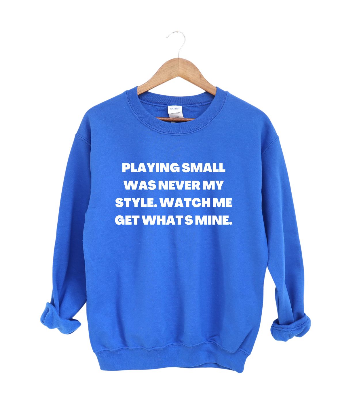 Playing small was never my style   -Sweatshirt