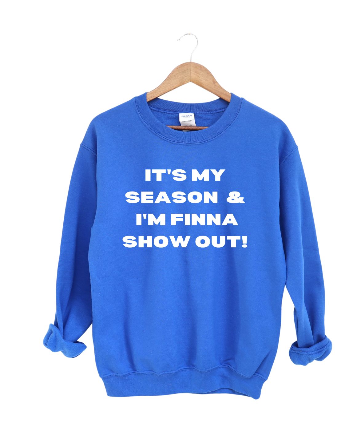 It's My Season I'm Finna Show Out  -Sweatshirt