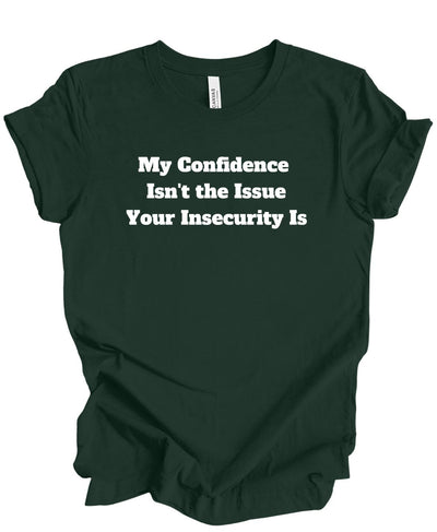 My confidence Isn't The Issue Your Insecurity Is T-Shirt