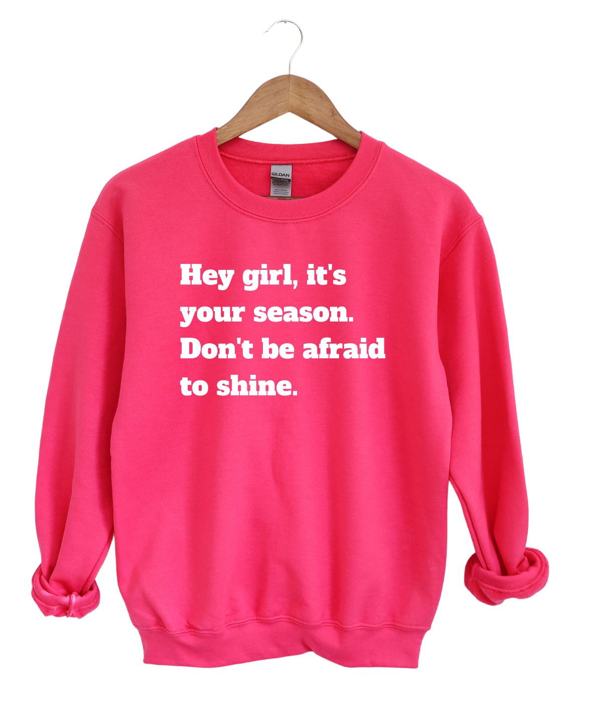 Hey Girl It's Your Season Don't be Afraid To Shine -Sweatshirt