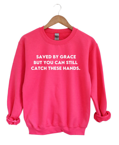 Save By Grace But You Can still Catch These Hands -Sweatshirt