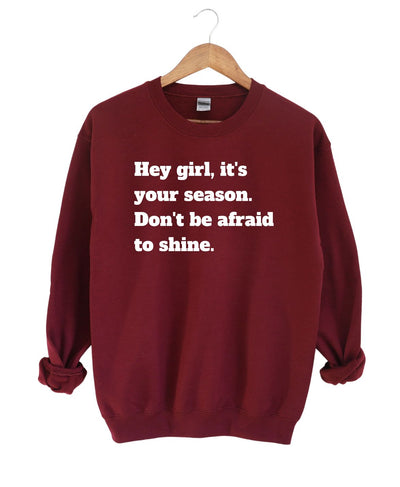 Hey Girl It's Your Season Don't be Afraid To Shine -Sweatshirt