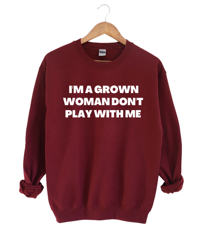 I'm A Grown Women Don't Play With Me Sweatshirt