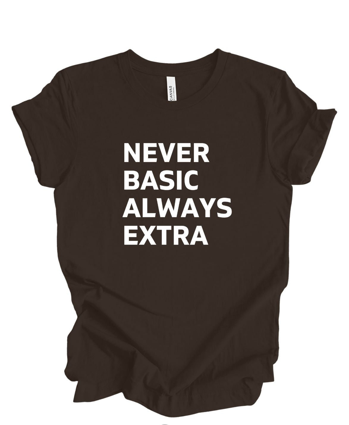 Never Basic Always Extra - T-Shirt