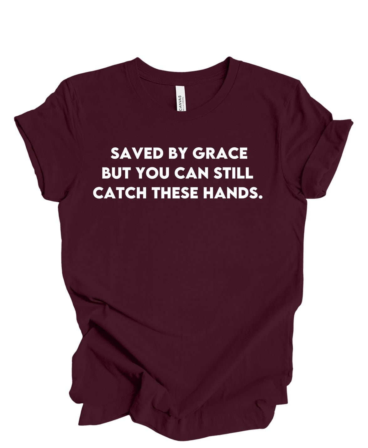 Save by grace- But you can still catch these hands T-shirt