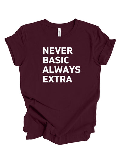 Never Basic Always Extra - T-Shirt