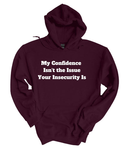 My Confidence Isn't The Issue Your Insecurity Is  Hoodie