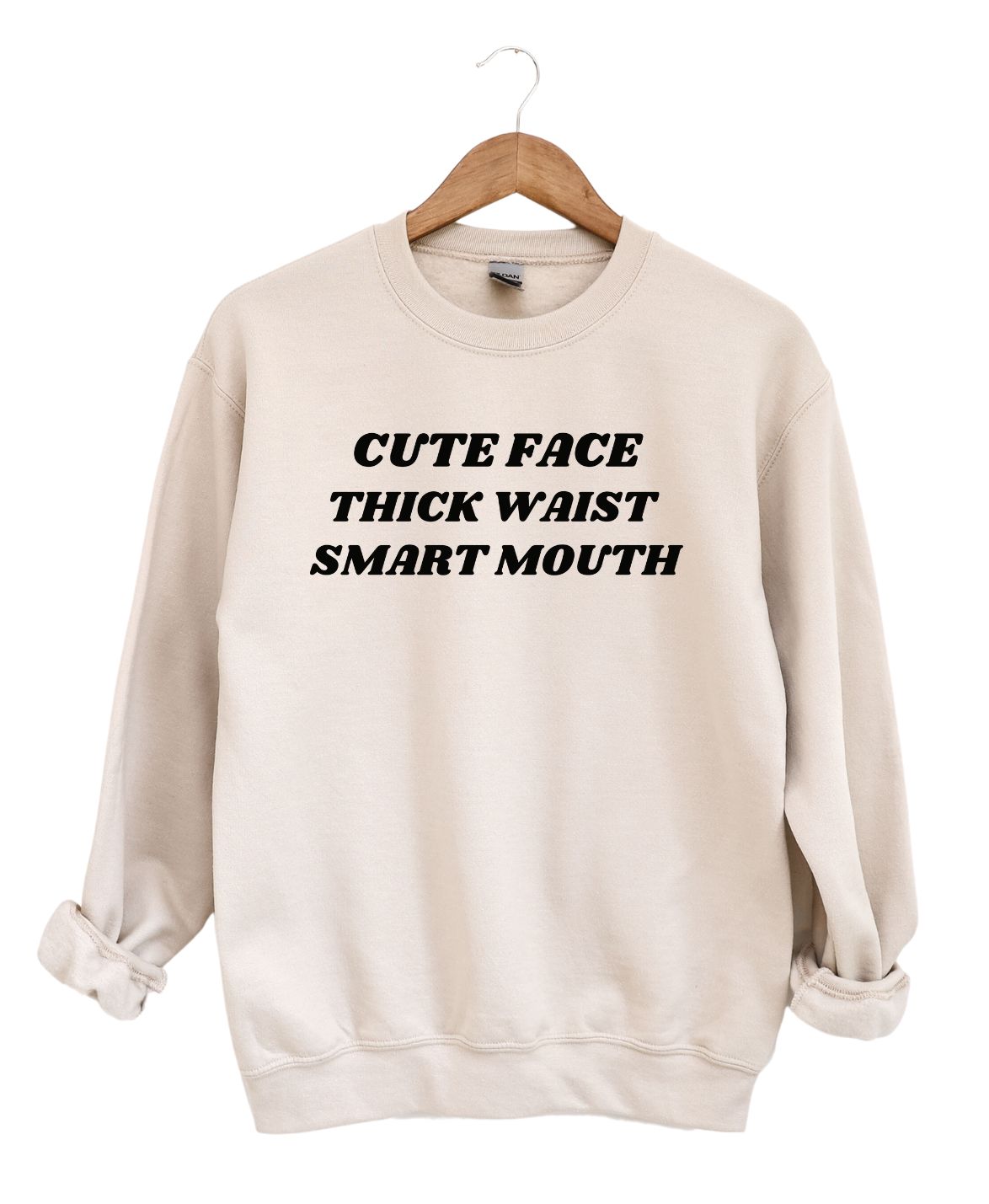 CUTE FACE ,THICK WAIST, SMART MOUTH SWEATSHIRT