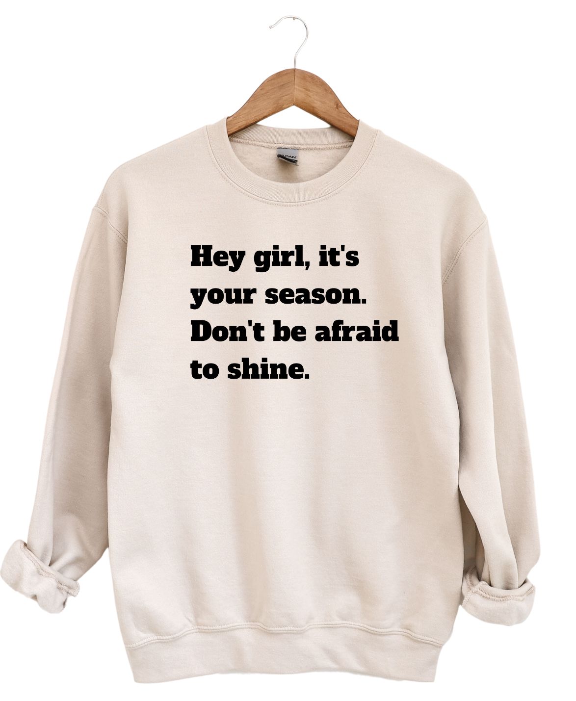 Hey Girl It's Your Season Don't be Afraid To Shine -Sweatshirt