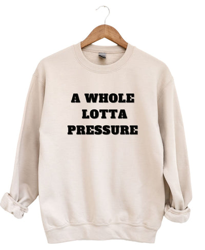 A Whole Lotta Pressure  -Sweatshirt