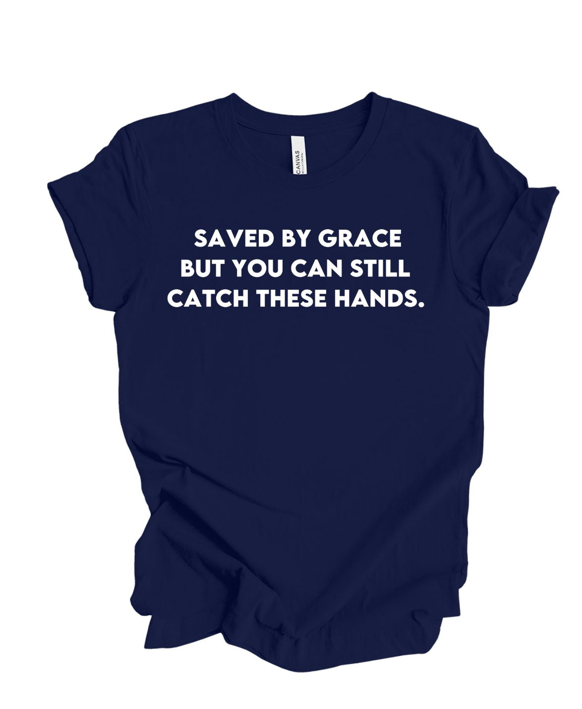 Save by grace- But you can still catch these hands T-shirt