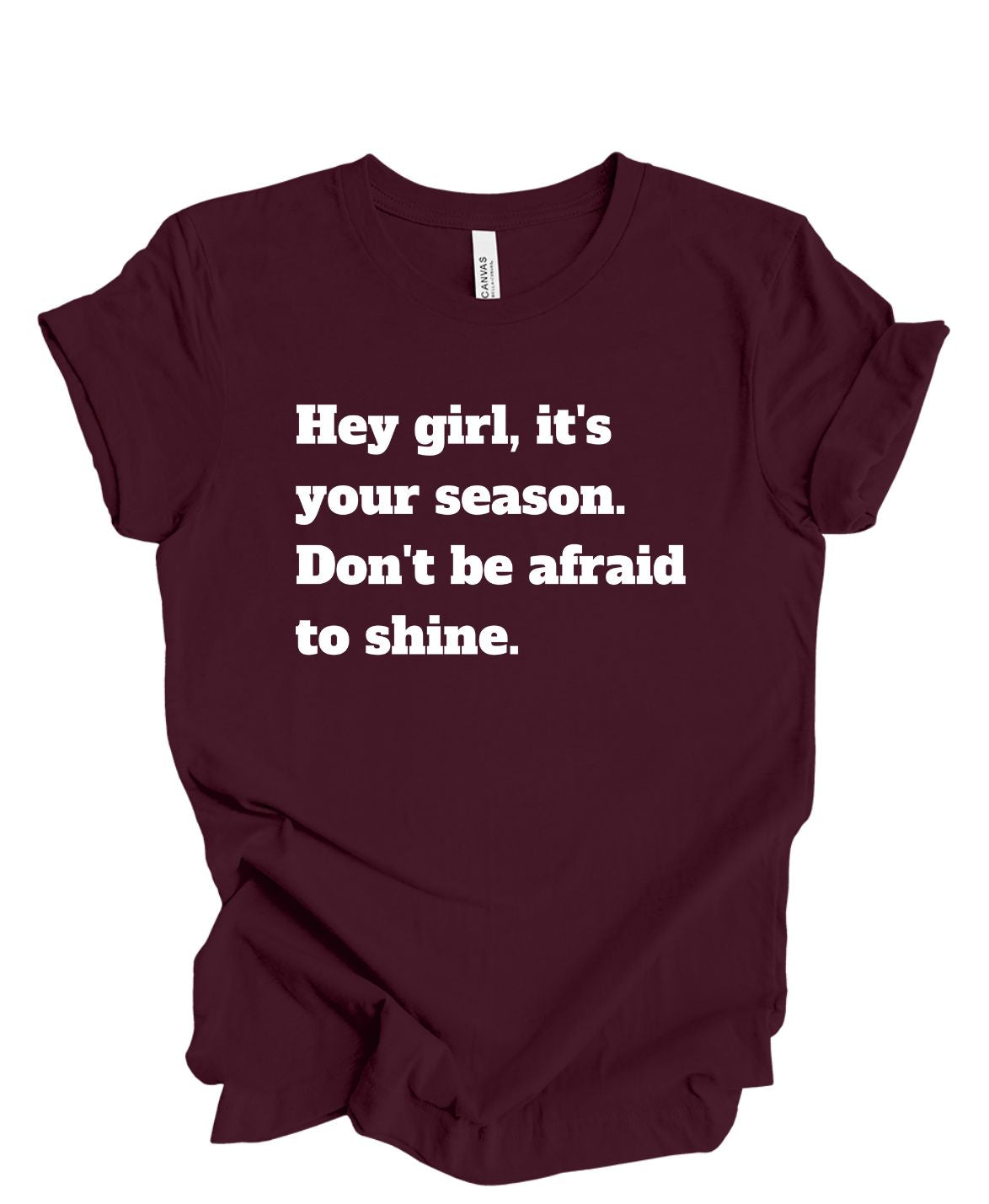 Hey girl its your season don't be afraid to shine T shirt