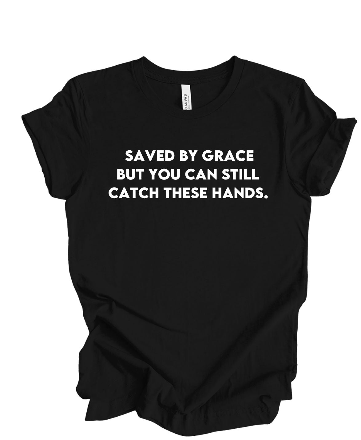 Save by grace- But you can still catch these hands T-shirt